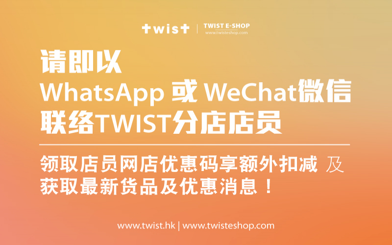 请即以WhatsApp 或 WeChat微信 联络TWIST分店店员 领取店员网店优惠码！